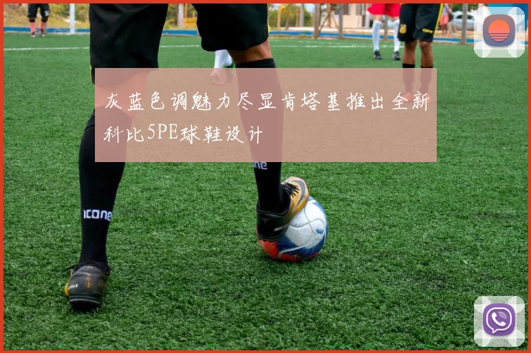 灰蓝色调魅力尽显肯塔基推出全新科比5PE球鞋设计
